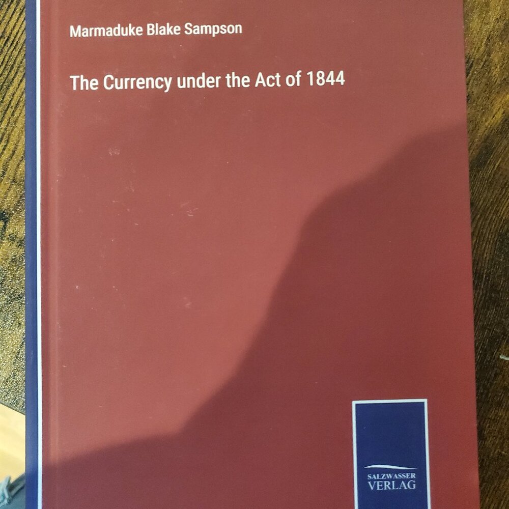 The Currency under the Act of 1844 by Marmaduke Blake Sampson Hardcover Book